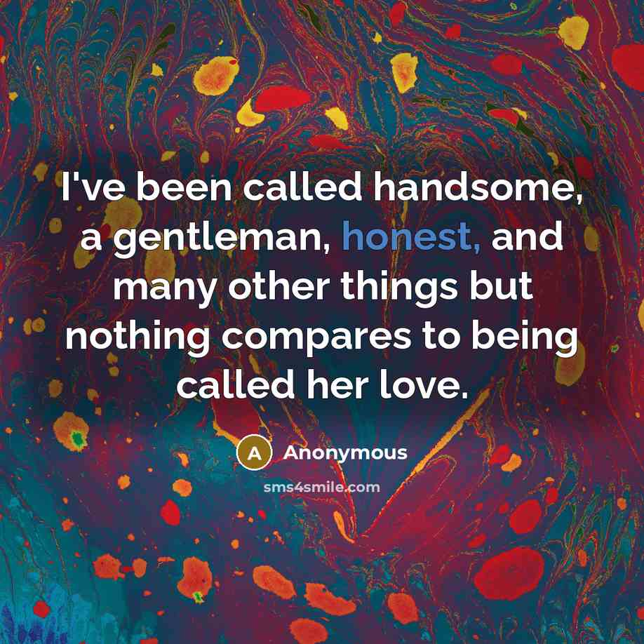 “I've been called handsome, a gentleman, honest, and many other…” quote by Anonymous