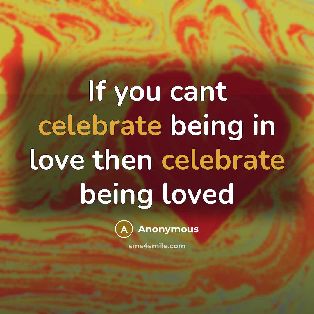 “If you cant celebrate being in love then celebrate being…” quote by Anonymous