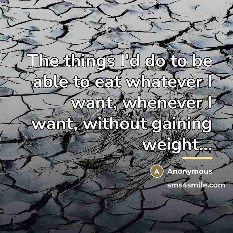 “The things I'd do to be able to eat whatever…” quote by Anonymous