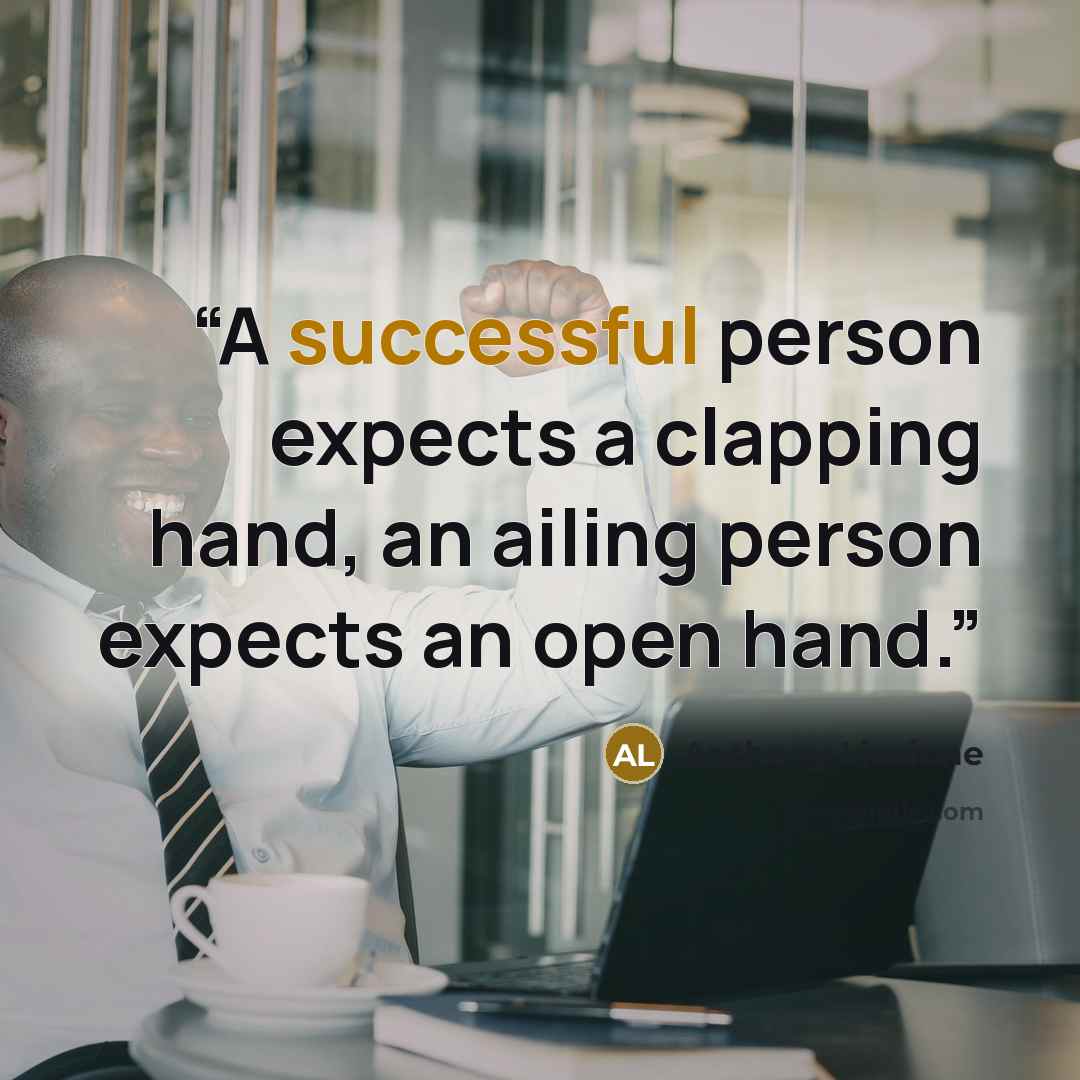 “A successful person expects a clapping hand, an ailing person expects an open hand.” quote by Anthony Liccione