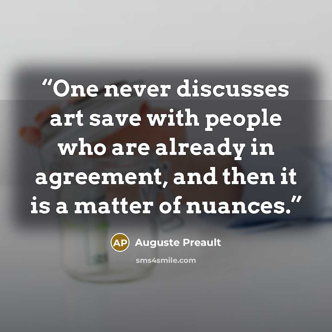 “One never discusses art save with people who are already in agreement, and then it is a matter of nuances.” quote by Auguste Preault