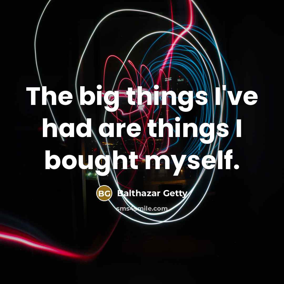 “The big things I've had are things I bought myself.…” quote by Balthazar Getty