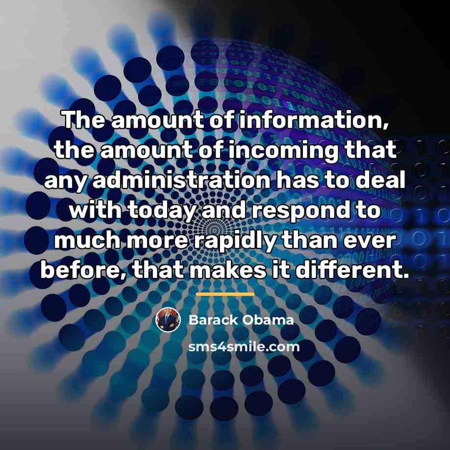 “The amount of information, the amount of incoming that any…” quote by Barack Obama