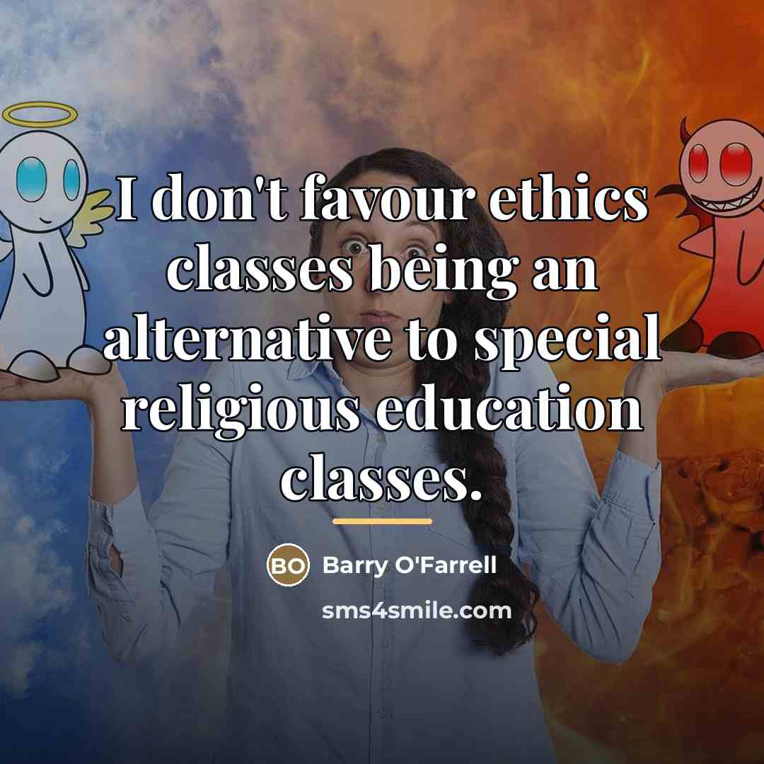 “I don't favour ethics classes being an alternative to special…” quote by Barry O'Farrell