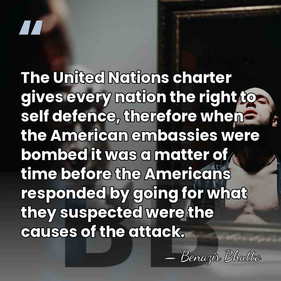 The United Nations charter gives every nation the right to self defence,&hellip; - Benazir Bhutto