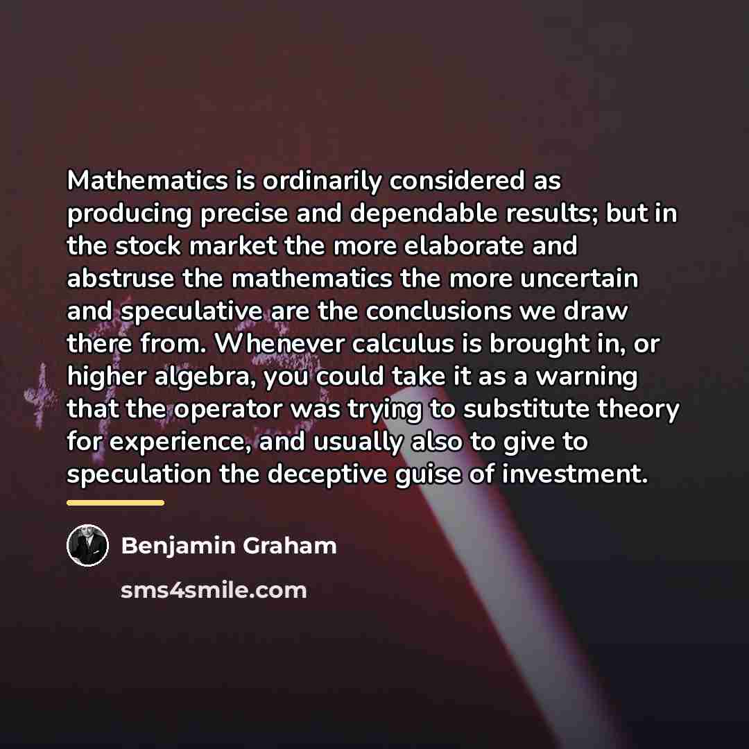“Mathematics is ordinarily considered as producing precise and dependable results;…” quote by Benjamin Graham