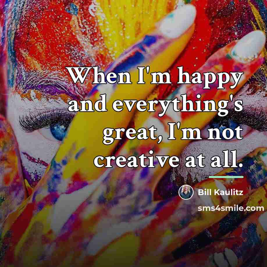 “When I'm happy and everything's great, I'm not creative at…” quote by Bill Kaulitz