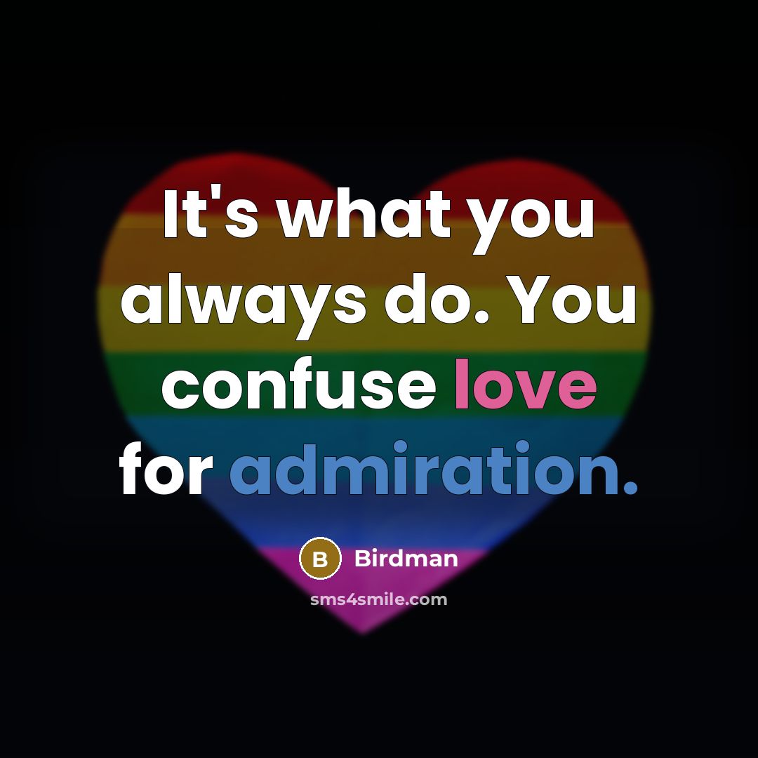 “It's what you always do. You confuse love for admiration.…” quote by Birdman