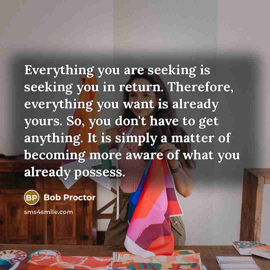 “Everything you are seeking is seeking you in return. Therefore,…” quote by Bob Proctor