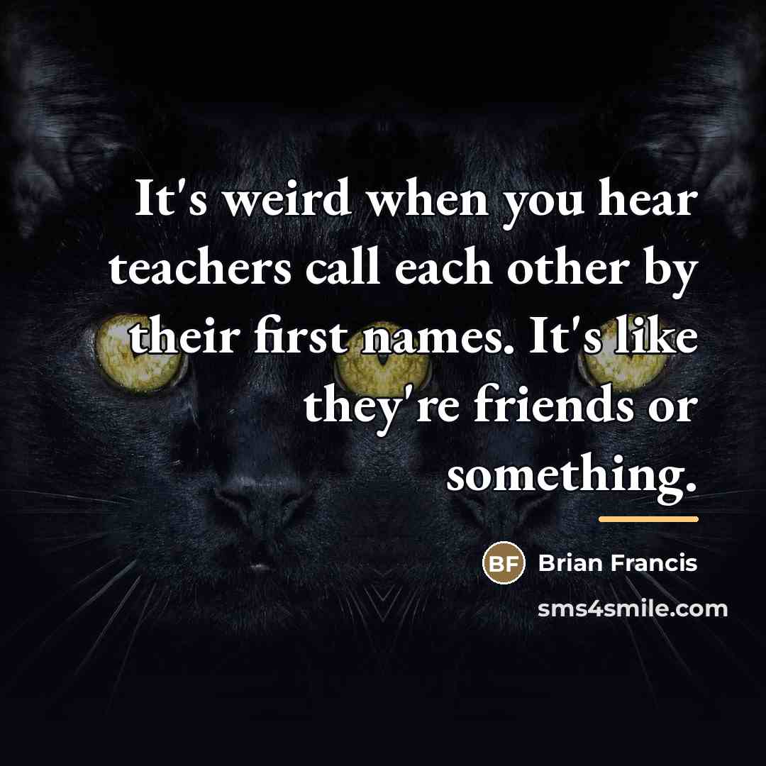 “It's weird when you hear teachers call each other by…” quote by Brian Francis