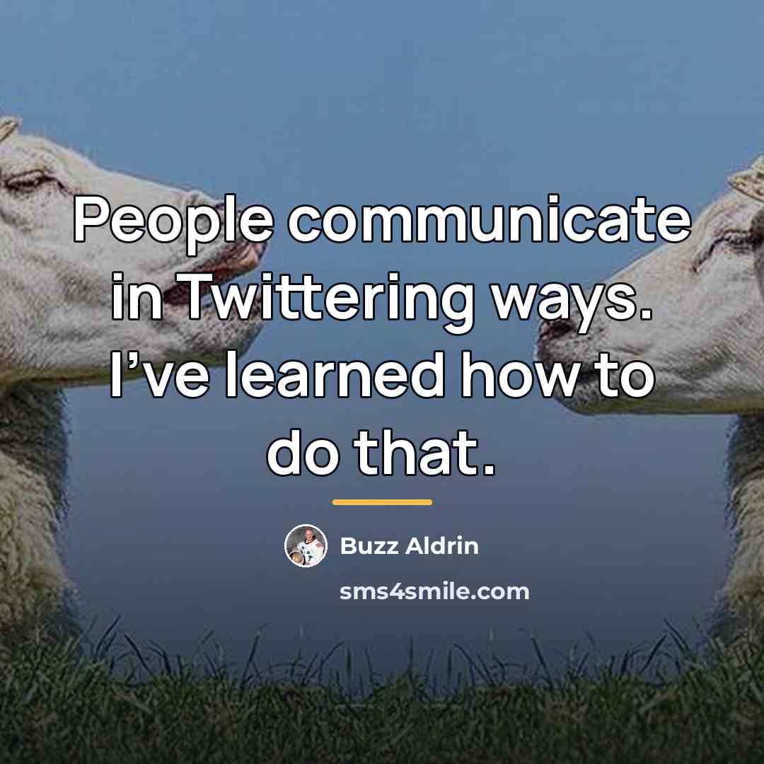 “People communicate in Twittering ways. I've learned how to do…” quote by Buzz Aldrin