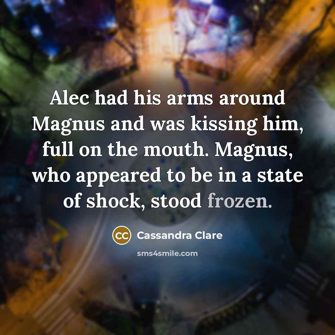 “Alec had his arms around Magnus and was kissing him,…” quote by Cassandra Clare