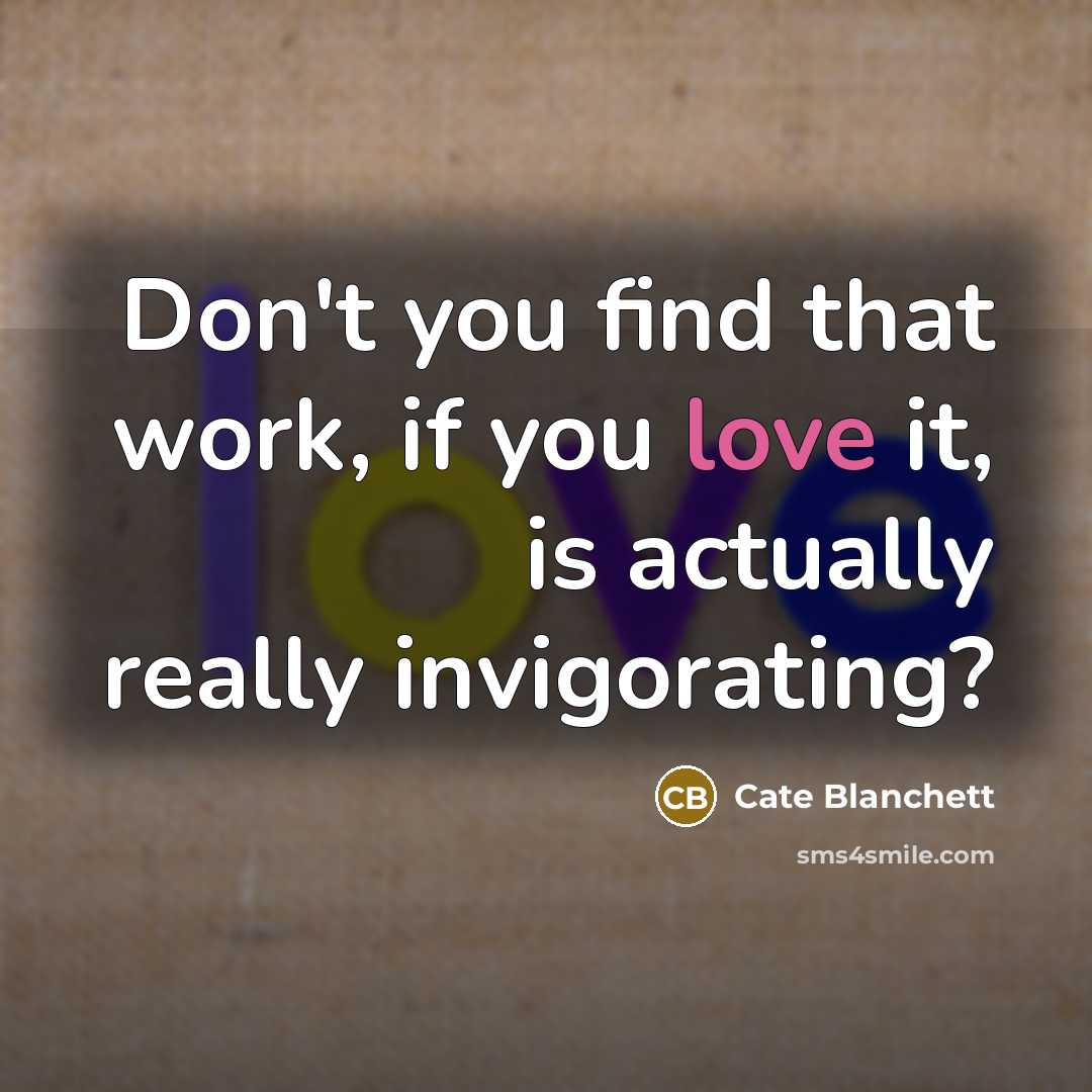 “Don't you find that work, if you love it, is…” quote by Cate Blanchett