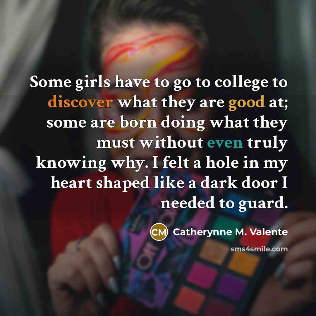 “Some girls have to go to college to discover what…” quote by Catherynne M. Valente