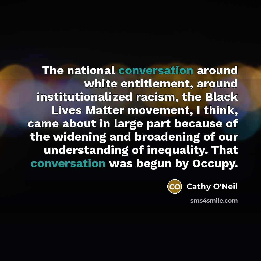 “The national conversation around white entitlement, around institutionalized racism, the…” quote by Cathy O'Neil