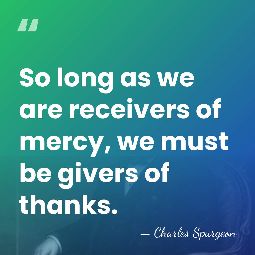 So long as we are receivers of mercy, we must be givers&hellip; - Charles Spurgeon