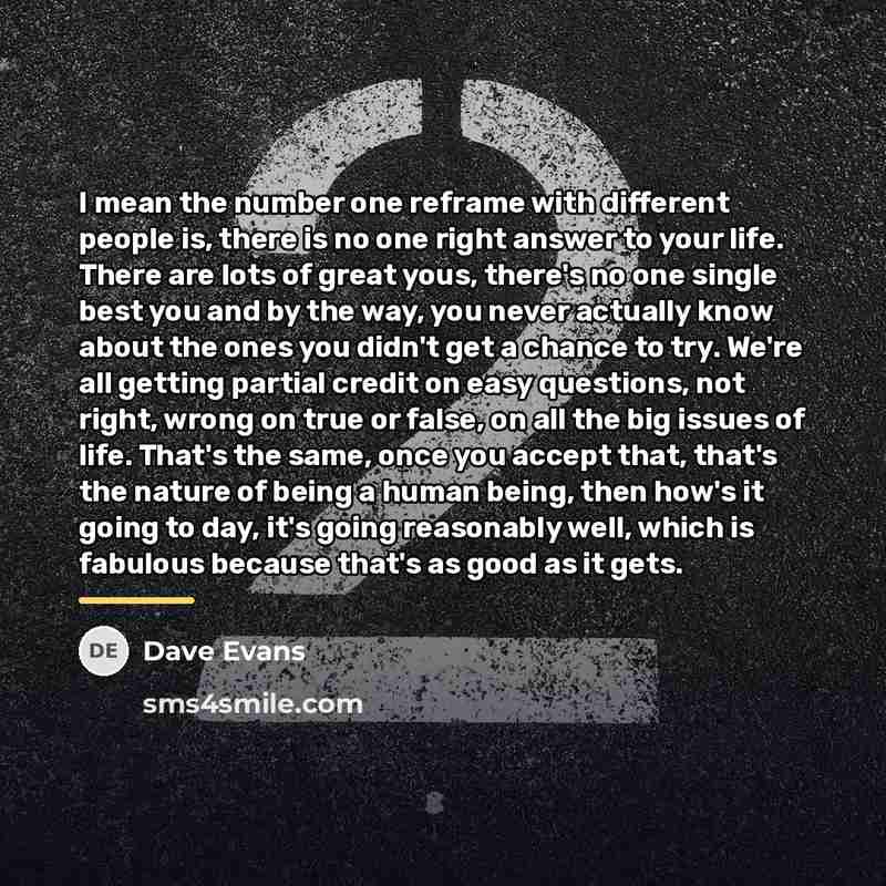 “I mean the number one reframe with different people is,…” quote by Dave Evans