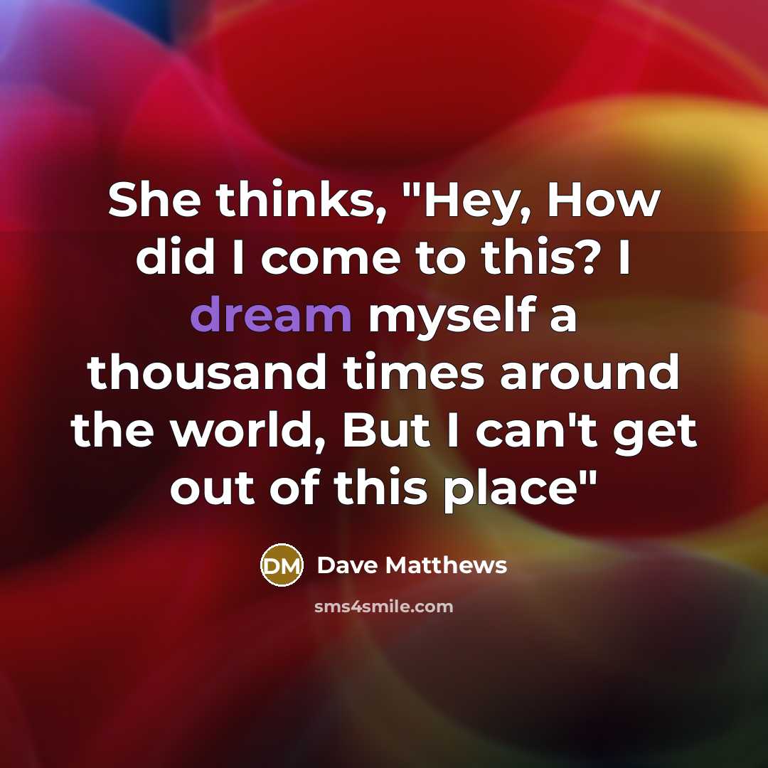 “She thinks, "Hey, How did I come to this? I…” quote by Dave Matthews