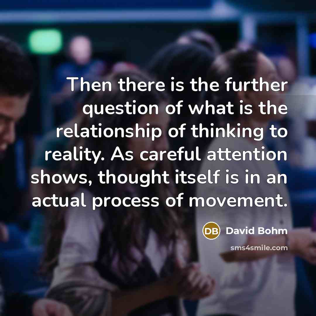 “Then there is the further question of what is the…” quote by David Bohm
