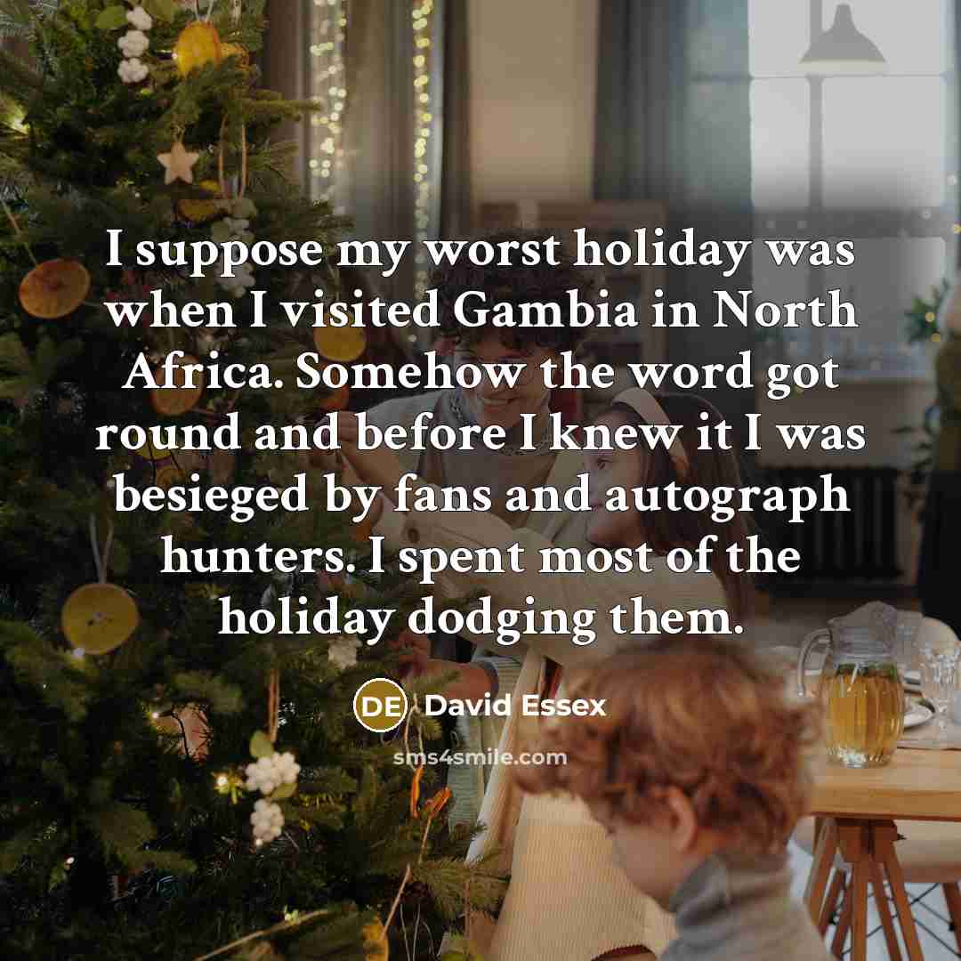 “I suppose my worst holiday was when I visited Gambia…” quote by David Essex