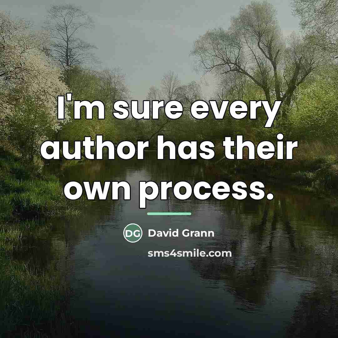 “I'm sure every author has their own process.…” quote by David Grann