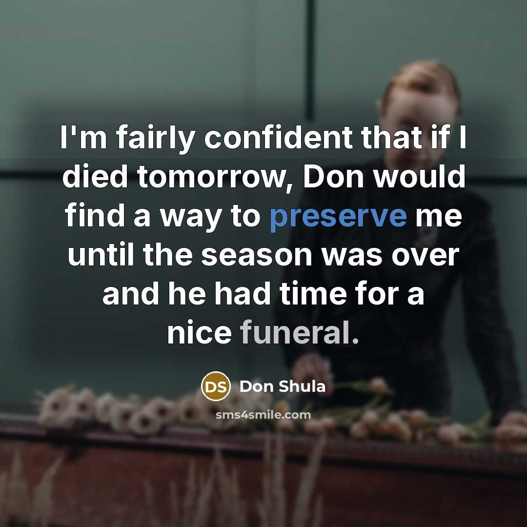 “I'm fairly confident that if I died tomorrow, Don would…” quote by Don Shula