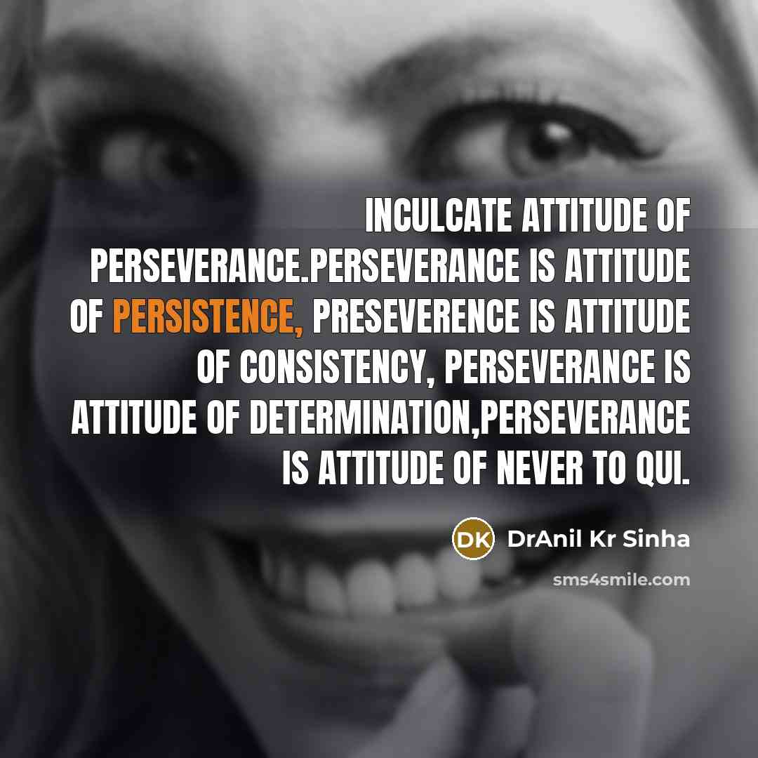 “Inculcate attitude of perseverance.Perseverance is attitude of persistence, preseverence is…” quote by DrAnil Kr Sinha