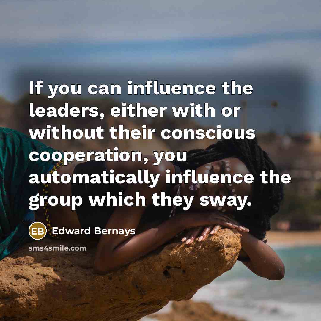 “If you can influence the leaders, either with or without…” quote by Edward Bernays