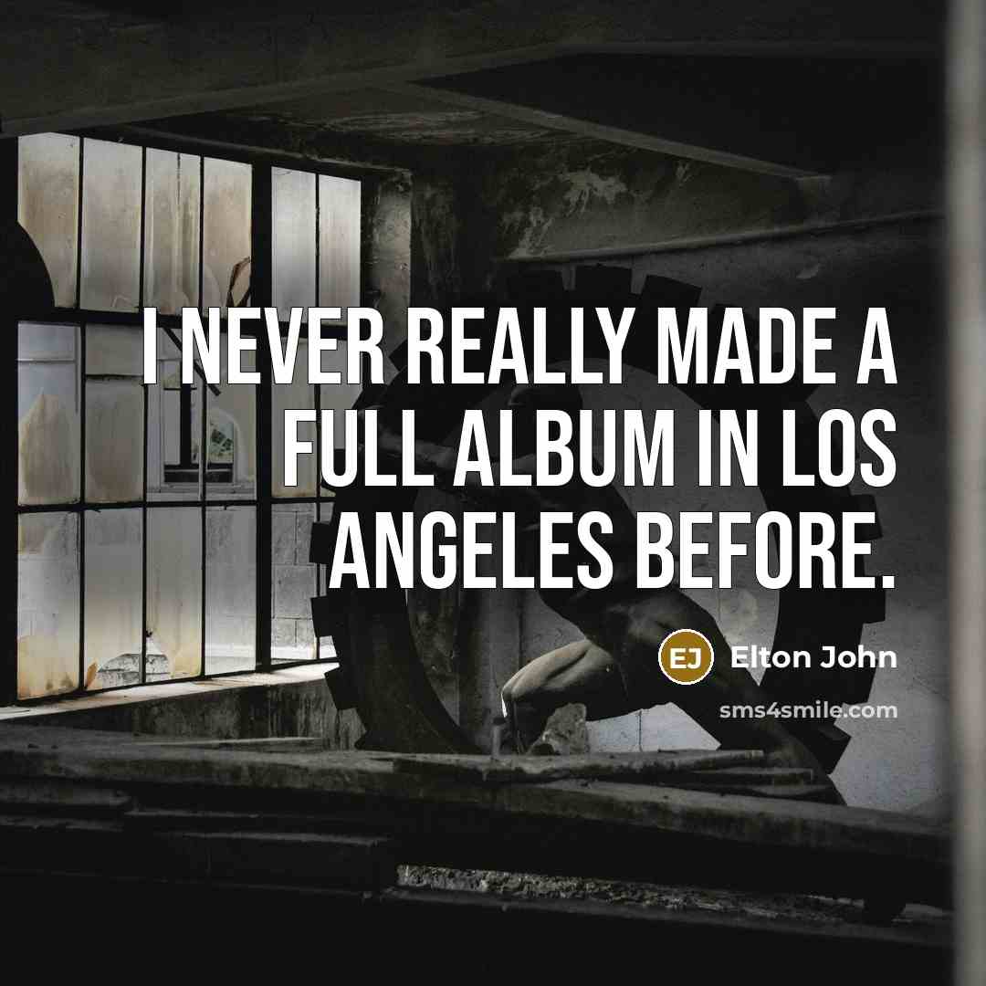 “I never really made a full album in Los Angeles…” quote by Elton John