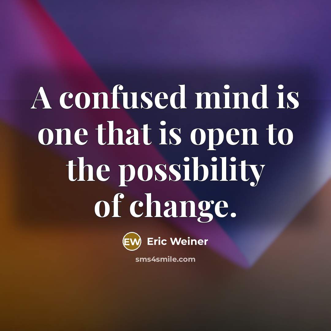 “A confused mind is one that is open to the…” quote by Eric Weiner