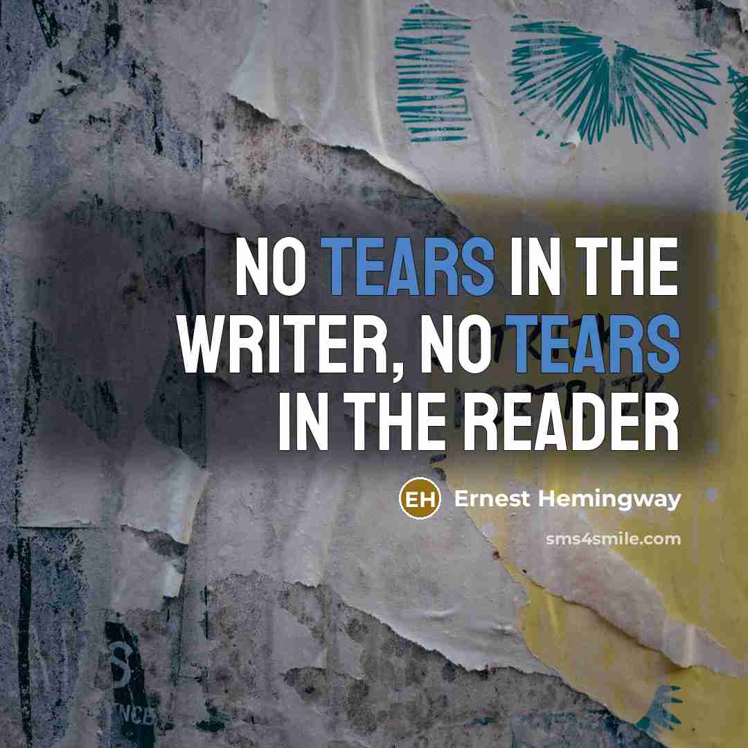 “No tears in the writer, no tears in the reader…” quote by Ernest Hemingway