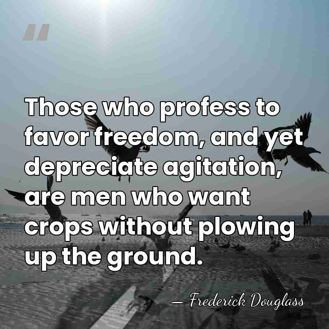 Those who profess to favor freedom, and yet depreciate agitation, are men&hellip; - Frederick Douglass