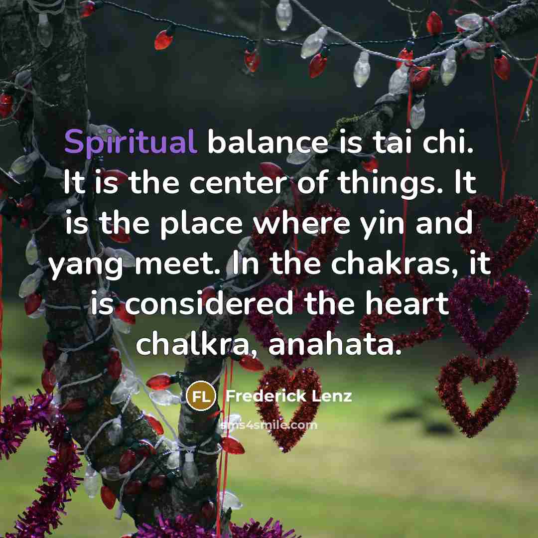 “Spiritual balance is tai chi. It is the center of…” quote by Frederick Lenz