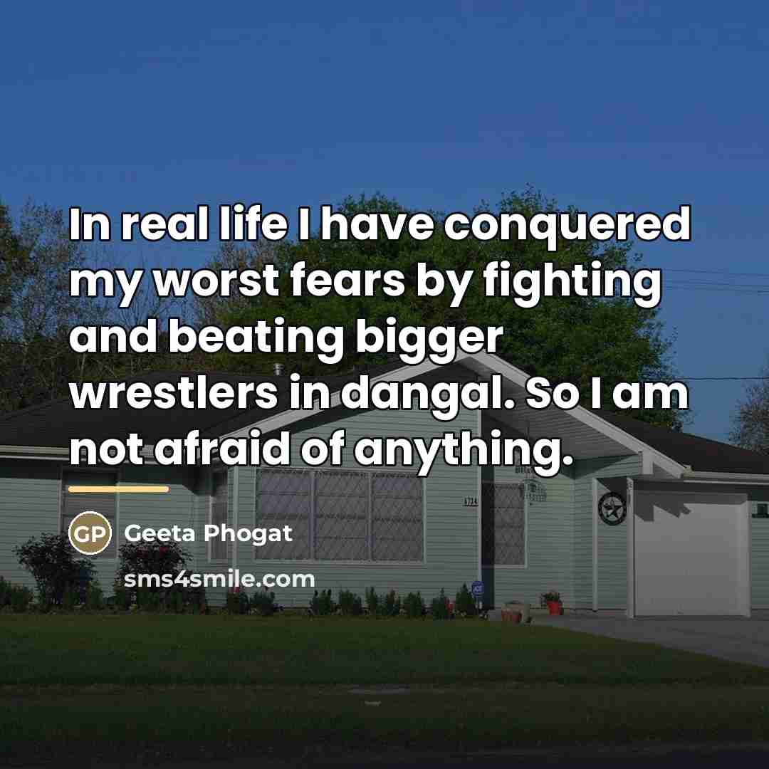 “In real life I have conquered my worst fears by…” quote by Geeta Phogat