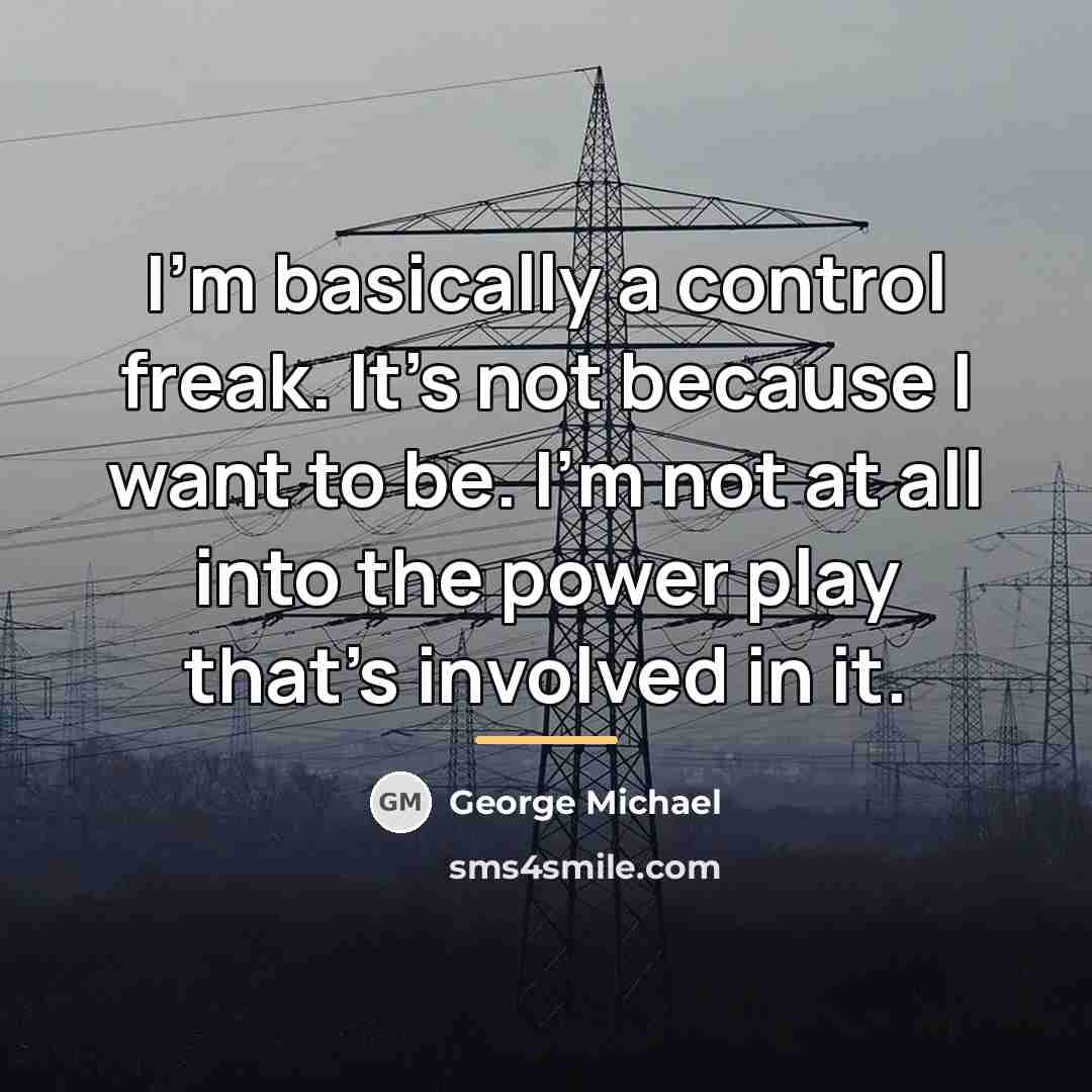 “I'm basically a control freak. It's not because I want…” quote by George Michael