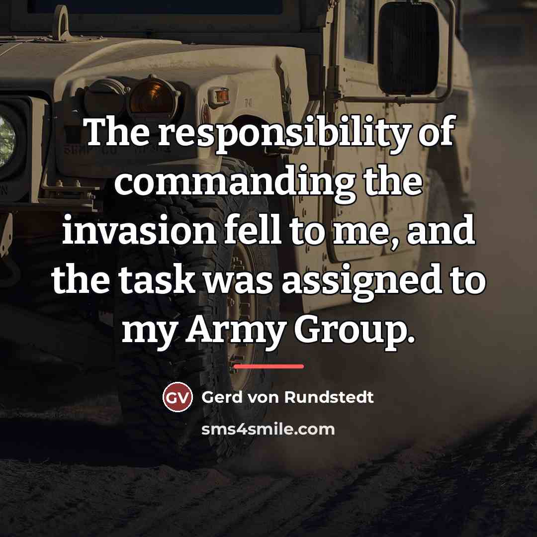 “The responsibility of commanding the invasion fell to me, and…” quote by Gerd von Rundstedt