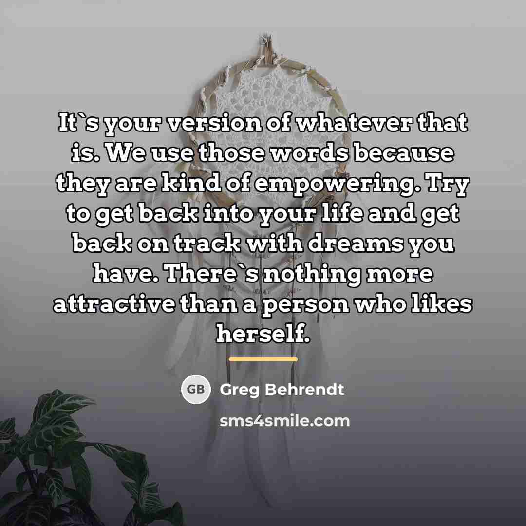 “It`s your version of whatever that is. We use those…” quote by Greg Behrendt