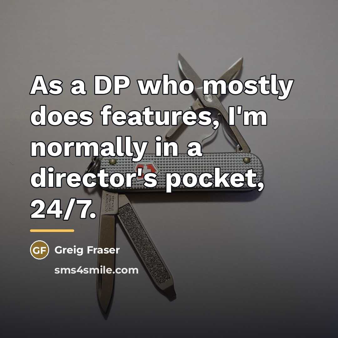 “As a DP who mostly does features, I'm normally in…” quote by Greig Fraser