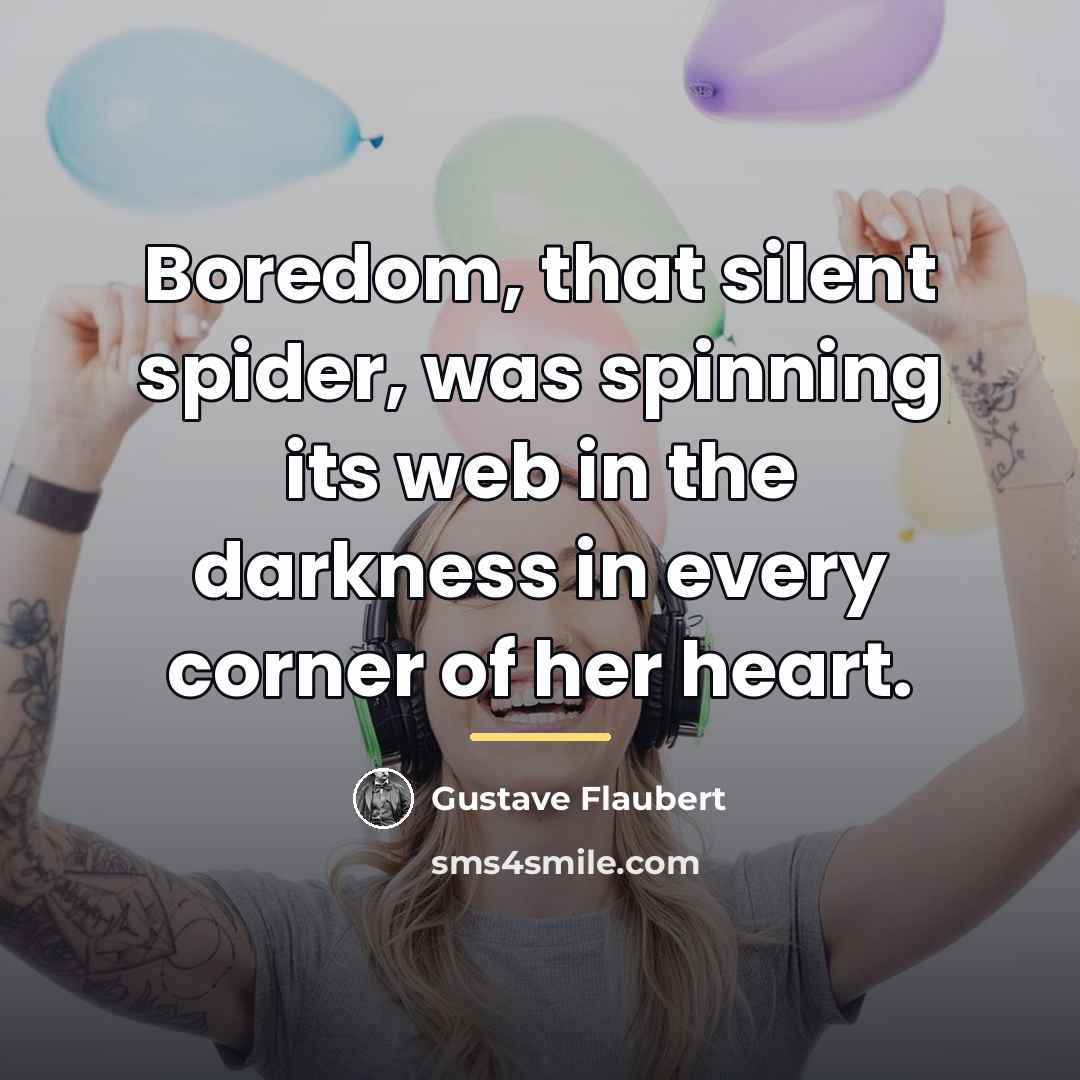 “Boredom, that silent spider, was spinning its web in the…” quote by Gustave Flaubert