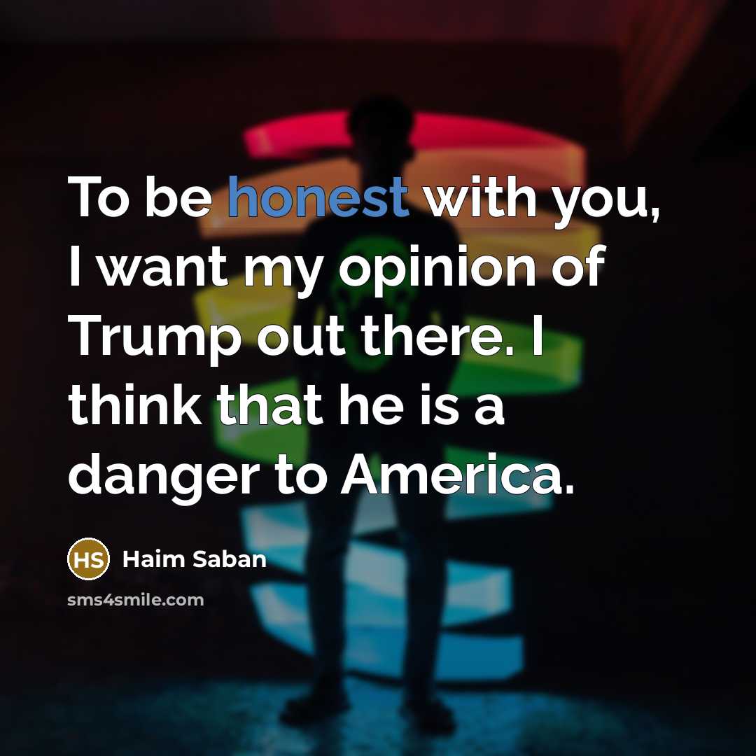 “To be honest with you, I want my opinion of…” quote by Haim Saban