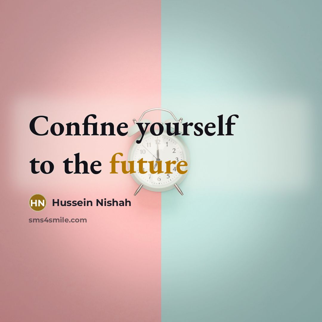 “Confine yourself to the future” quote by Hussein Nishah