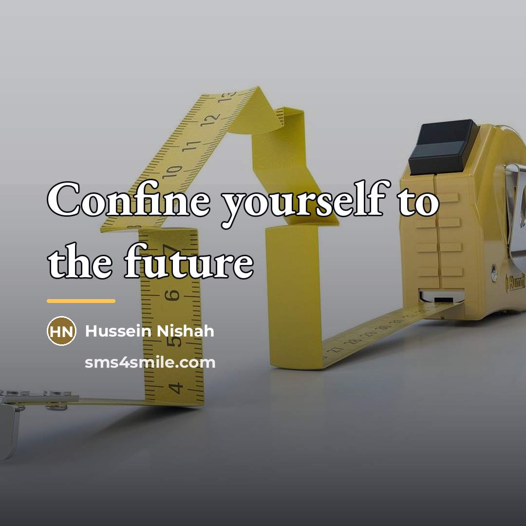 “Confine yourself to the future…” quote by Hussein Nishah