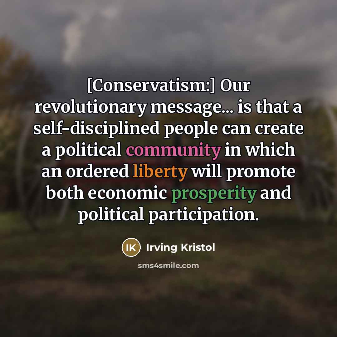 “[Conservatism:] Our revolutionary message... is that a self-disciplined people can…” quote by Irving Kristol