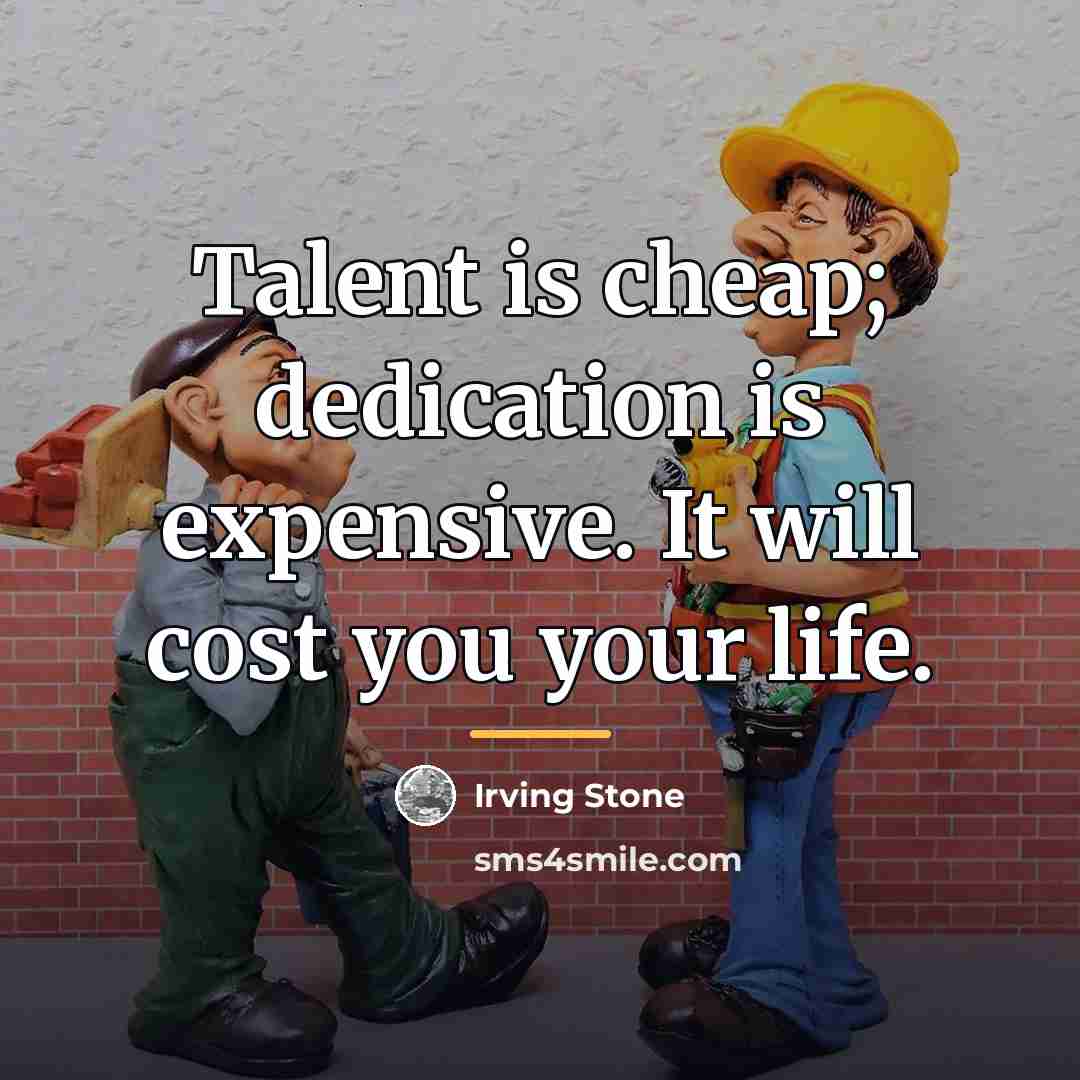 “Talent is cheap; dedication is expensive. It will cost you…” quote by Irving Stone