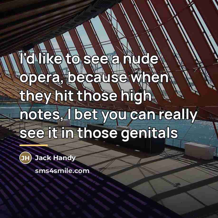 “I'd like to see a nude opera, because when they…” quote by Jack Handy