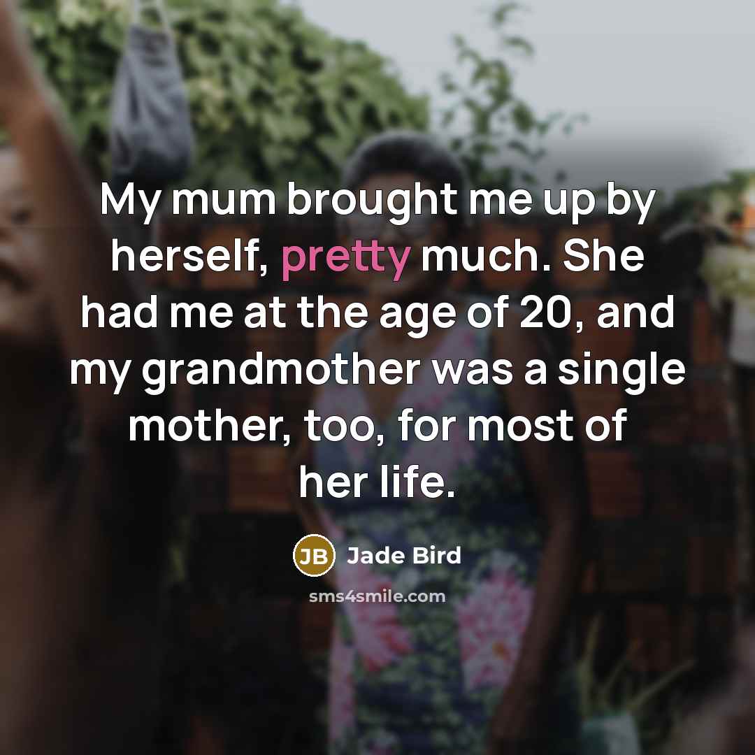 “My mum brought me up by herself, pretty much. She…” quote by Jade Bird