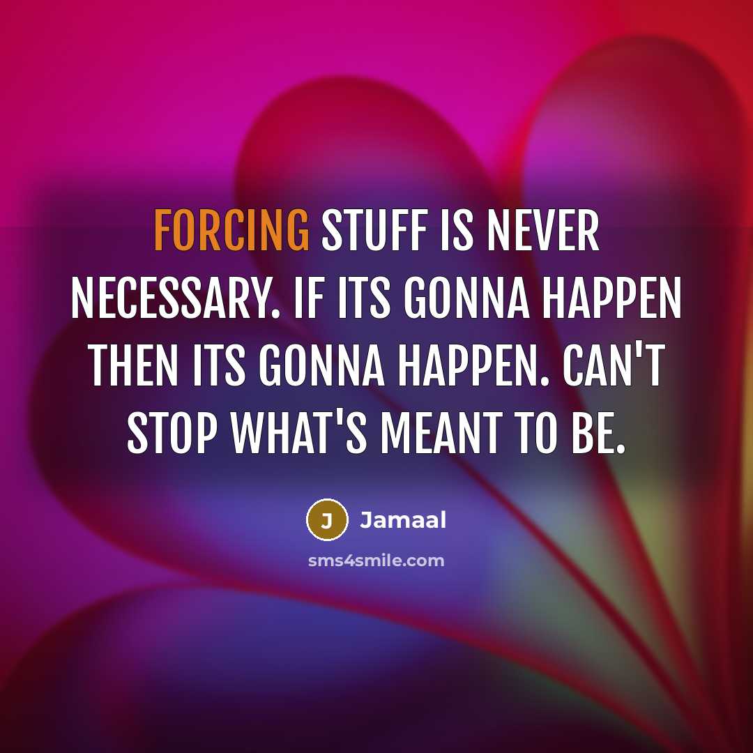 “Forcing stuff is never necessary. If its gonna happen then its gonna happen. Can't stop what's meant to be.” quote by Jamaal