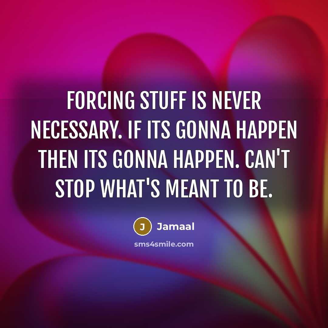 “Forcing stuff is never necessary. If its gonna happen then…” quote by Jamaal