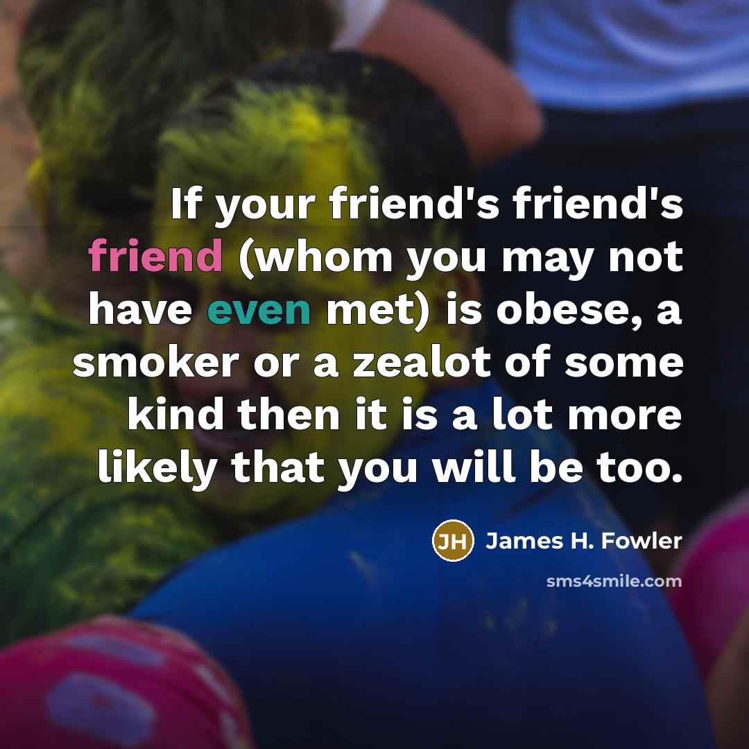 “If your friend's friend's friend (whom you may not have…” quote by James H. Fowler