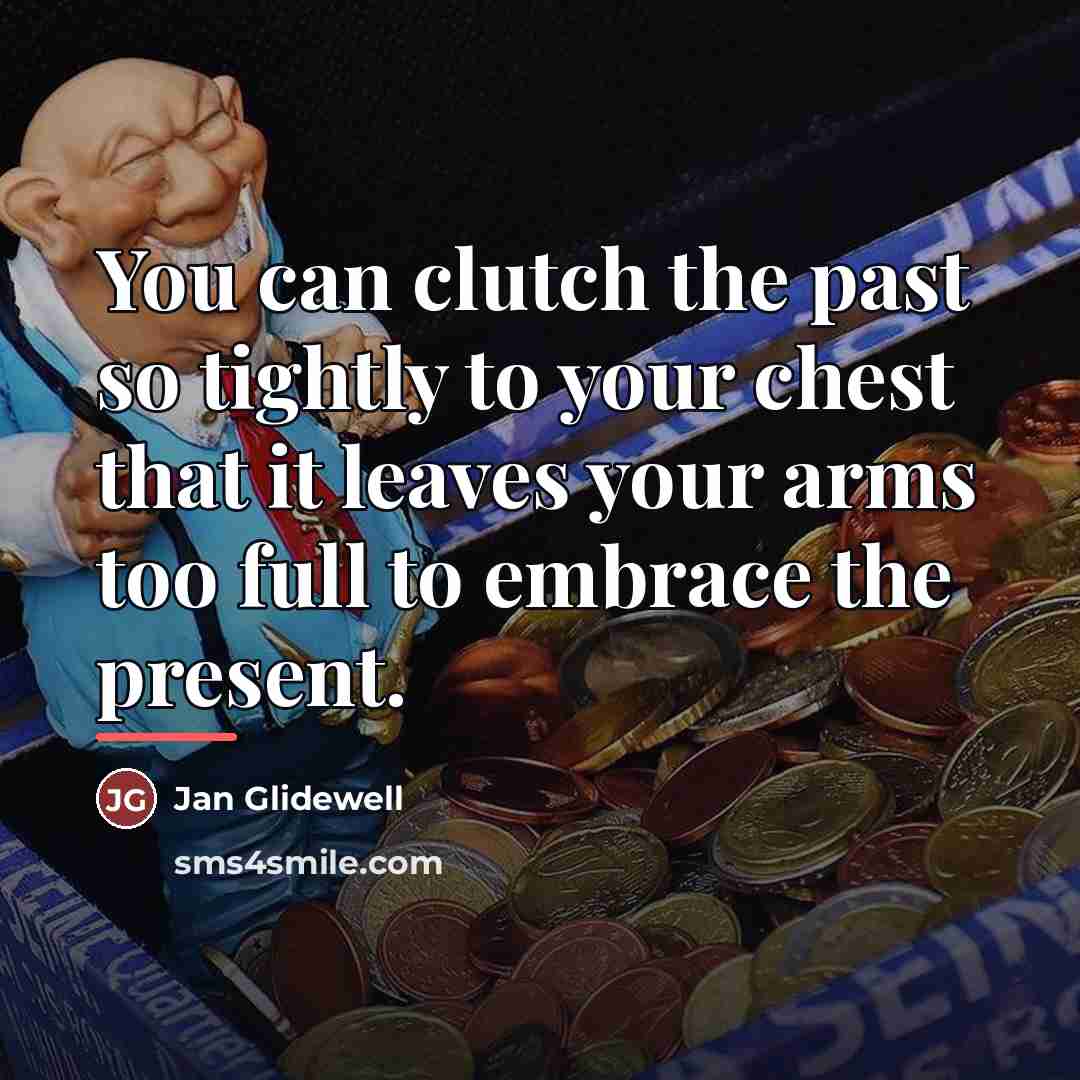“You can clutch the past so tightly to your chest…” quote by Jan Glidewell